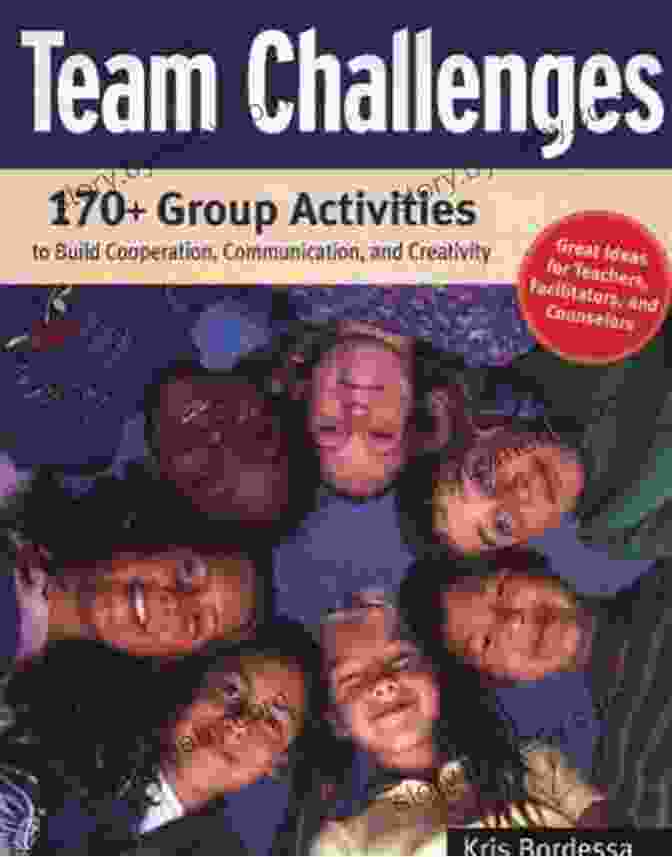 170 Group Activities To Build Cooperation Communication And Creativity Team Challenges: 170+ Group Activities To Build Cooperation Communication And Creativity