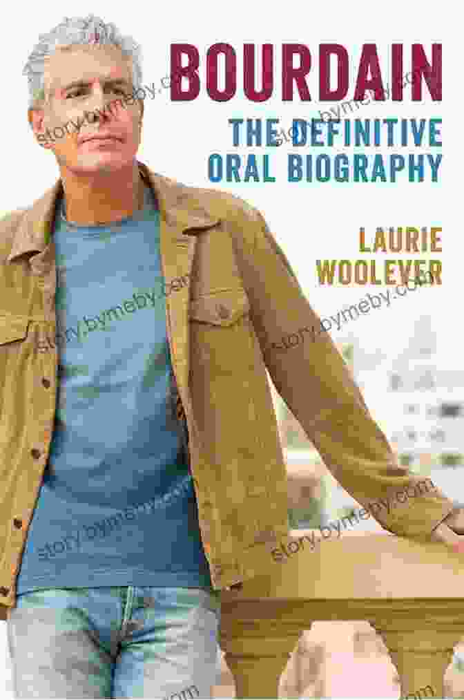 Bourdain: The Definitive Oral Biography By Laurie Woolever Bourdain: The Definitive Oral Biography