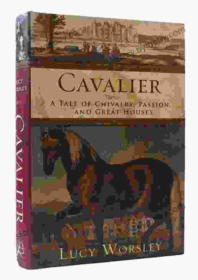 Cover Of The Book 'Tale Of Chivalry, Passion, And Great Houses' Cavalier: A Tale Of Chivalry Passion And Great Houses