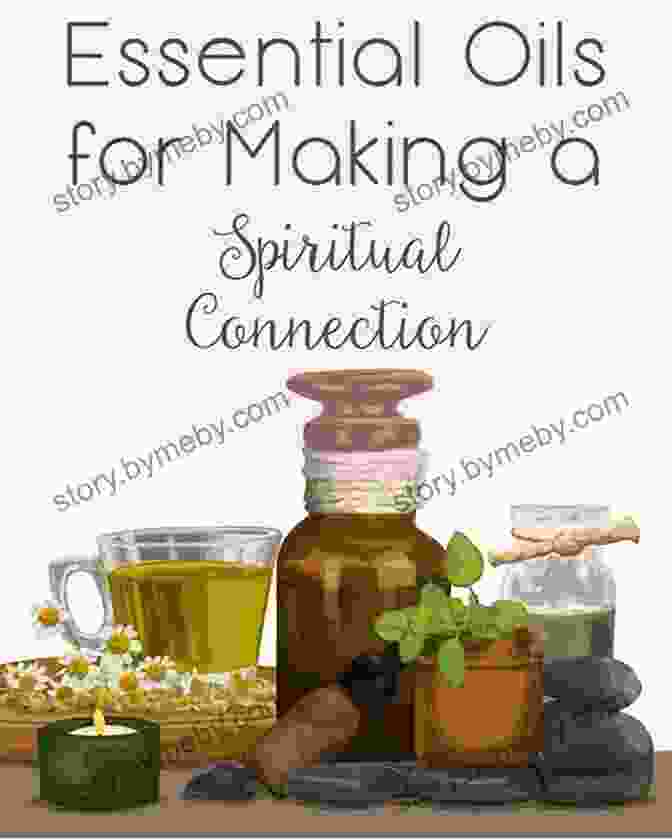 Essential Oils For Spiritual Connection Enhancing Our Lives With Essential Oils