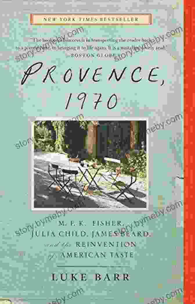 Fisher, Julia Child, James Beard, And The Reinvention Of American Taste Provence 1970: M F K Fisher Julia Child James Beard And The Reinvention Of American Taste