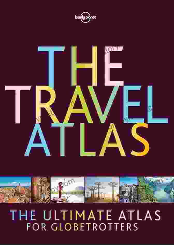 Itinerary Planning Section From The Travel Atlas Lonely Planet, Featuring Sample Itineraries And Expert Recommendations The Travel Atlas (Lonely Planet)