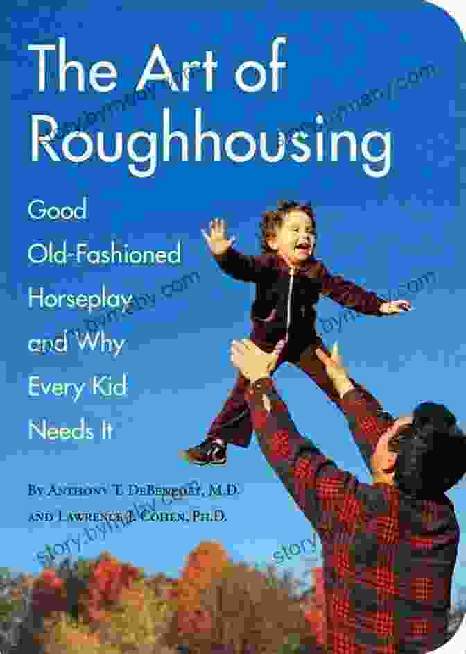 The Art Of Roughhousing Book Cover The Art Of Roughhousing: Good Old Fashioned Horseplay And Why Every Kid Needs It