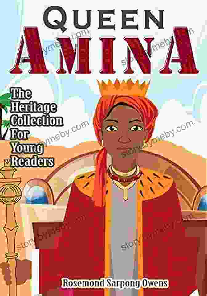 The Queen Amina Heritage Collection, A Captivating Exploration Of A Legendary Warrior Queen Queen Amina (The Heritage Collection)