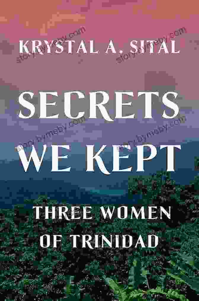 The Secrets We Kept: A Novel Of Three Women Of Trinidad Secrets We Kept: Three Women Of Trinidad