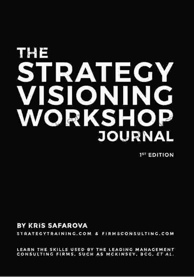 The Strategy Visioning Workshop Journal Cover The Strategy Visioning Workshop Journal: Learn The Skills Used By The Leading Management Consulting Firms Such As McKinsey BCG Et Al (Strategy Journals 7)