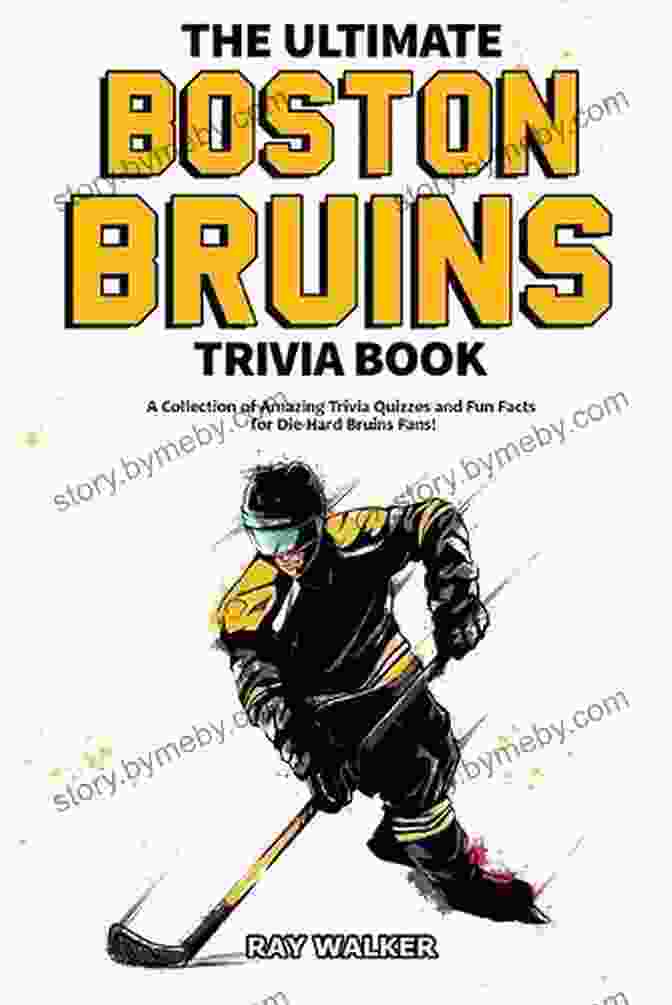 The Ultimate Boston Bruins Trivia Book The Ultimate Boston Bruins Trivia Book: A Collection Of Amazing Trivia Quizzes And Fun Facts For Die Hard Bruins Fans