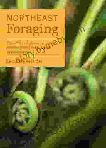 Northeast Foraging: 120 Wild And Flavorful Edibles From Beach Plums To Wineberries (Regional Foraging Series)