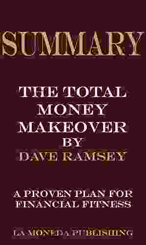 Summary of The Total Money Makeover: A Proven Plan for Financial Fitness by Dave Ramsey Key Concepts in 15 Min or Less