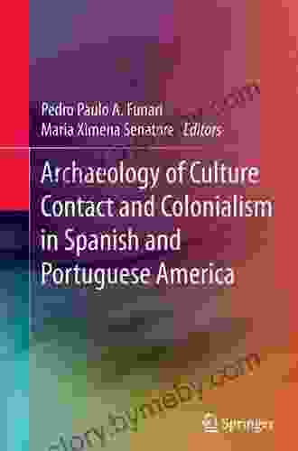 Archaeology Of Culture Contact And Colonialism In Spanish And Portuguese America