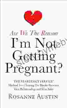 Are We The Reason I M Not Getting Pregnant?: The Fearlessly Fertile Method For Clearing The Blocks Between Your Relationship And Your Baby (The Fearlessly Fertile Method 2)