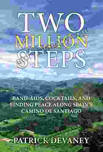 Two Million Steps: BAND AIDS COCKTAILS AND FINDING PEACE ALONG SPAIN S CAMINO DE SANTIAGO