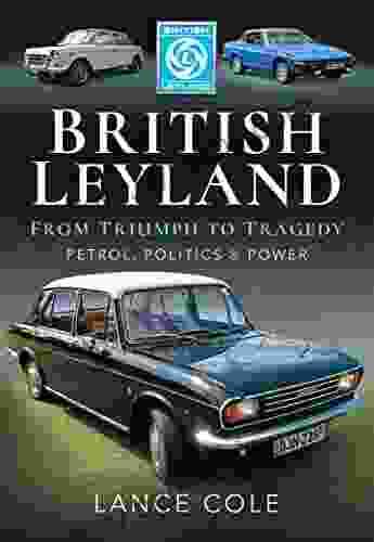 British Leyland From Triumph To Tragedy: Petrol Politics Power