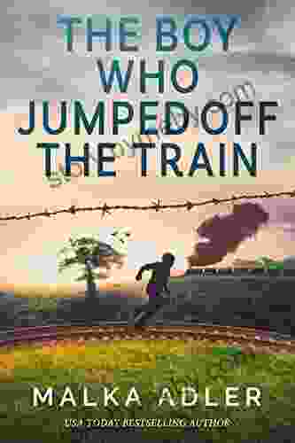 The Boy Who Jumped Off the Train: A Children s World War II True Jewish Holocaust Survival Story (World War II True Story 3)