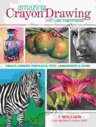 Amazing Crayon Drawing With Lee Hammond: Create Lifelike Portraits Pets Landscapes and More