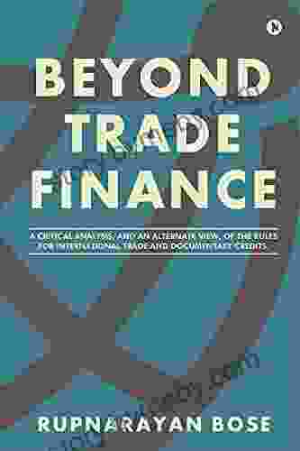 BEYOND TRADE FINANCE : A Critical Analysis And An Alternate View Of The Rules For International Trade And Documentary Credits