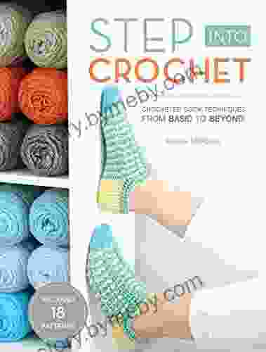 Step Into Crochet: Crocheted Sock Techniques From Basic To Beyond