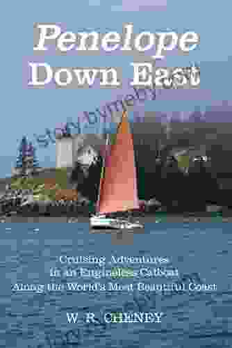 Penelope Down East: Cruising Adventures in an Engineless Catboat Along the World s Most Beautiful Coast