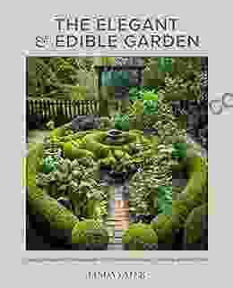 The Elegant And Edible Garden: Design A Dream Kitchen Garden To Fit Your Personality Desires And Lifestyle