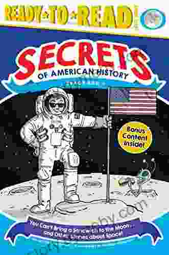 You Can T Bring A Sandwich To The Moon And Other Stories About Space : Space Age (Ready To Read Level 3) (Secrets Of American History)