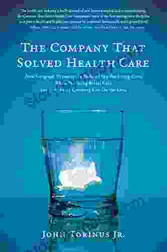 The Company That Solved Health Care: How Serigraph Dramatically Reduced Skyrocketing Costs While Providing Better Care And How Every Company Can Do The Same