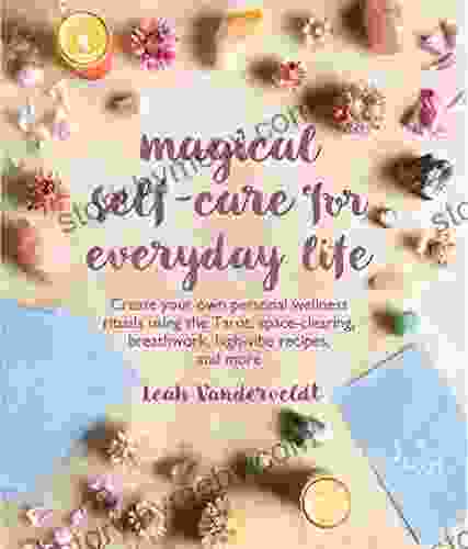 Magical Self Care for Everyday Life: Create your own personal wellness rituals using the Tarot space clearing breath work high vibe recipes and more