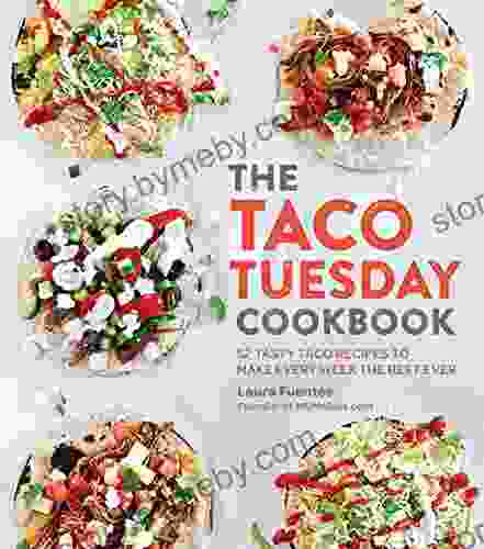 The Taco Tuesday Cookbook: 52 Tasty Taco Recipes To Make Every Week The Best Ever