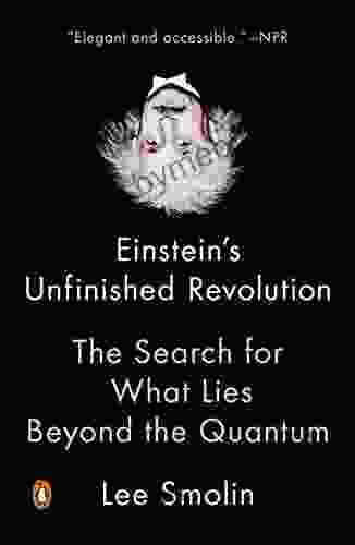 Einstein s Unfinished Revolution: The Search for What Lies Beyond the Quantum