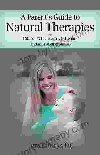 A Parents Guide To Natural Therapies: For Difficult And Challenging Behaviors (Including ADHD And Autism)