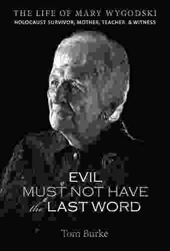 Evil Must Not Have The Last Word: The Life Of Mary Wygodski Holocaust Survivor Mother Teacher Witness