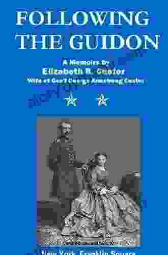 Following The Guidon (Annotated) (Life With Gen L George Custer)