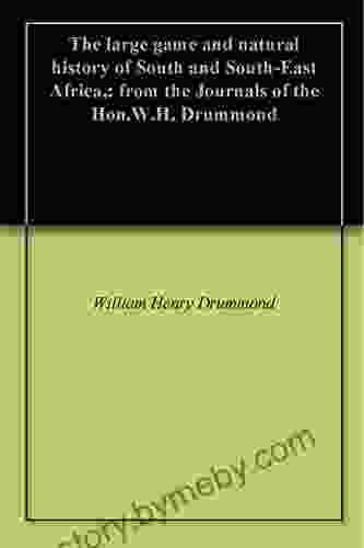 The Large Game And Natural History Of South And South East Africa : From The Journals Of The Hon W H Drummond