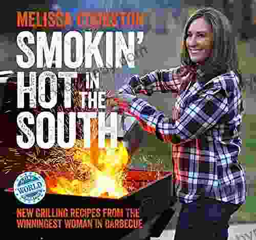 Smokin Hot in the South: New Grilling Recipes from the Winningest Woman in Barbecue (Melissa Cookston 2)