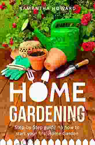 Home Gardening: Step By Step Guide On How To Start Your First Home Garden