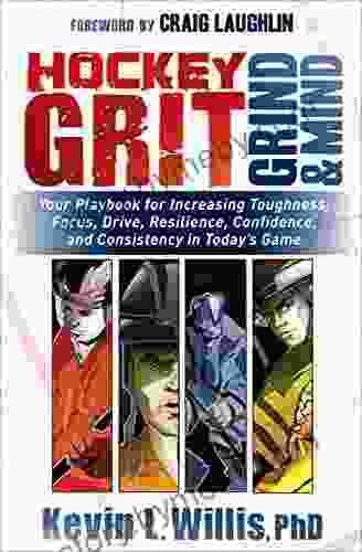 Hockey Grit Grind Mind: Your Playbook For Increasing Toughness Focus Drive Resilience Confidence And Consistency In Today S Game