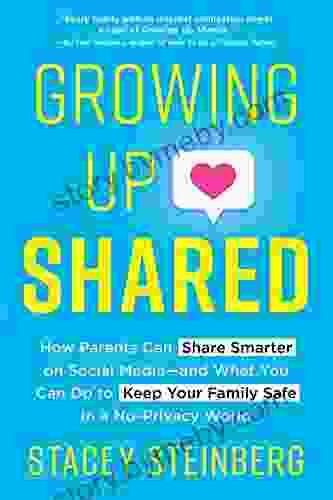 Growing Up Shared: How Parents Can Share Smarter On Social Media And What You Can Do To Keep Your Family Safe In A No Privacy World