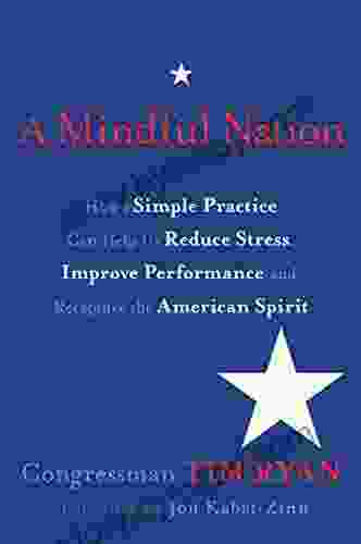 A Mindful Nation: How a Simple Practice Can Help Us Reduce Stress Improve Performance and Recapt ure the American Spirit