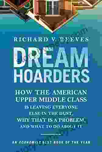 Dream Hoarders: How the American Upper Middle Class Is Leaving Everyone Else in the Dust Why That Is a Problem and What to Do About It