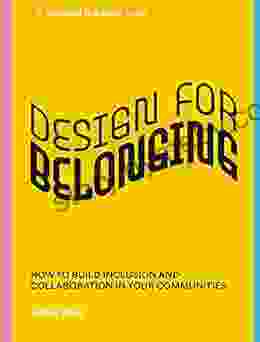 Design For Belonging: How To Build Inclusion And Collaboration In Your Communities (Stanford D School Library)