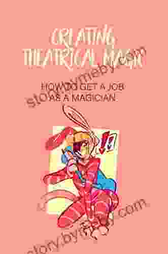 Creating Theatrical Magic: How To Get A Job As A Magician