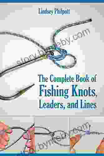 Complete of Fishing Knots Leaders and Lines: How to Tie The Perfect Knot for Every Fishing Situation