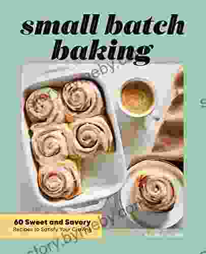 Small Batch Baking: 60 Sweet And Savory Recipes To Satisfy Your Craving