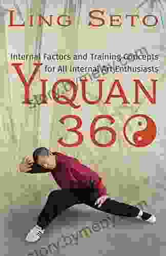 Yiquan 360: Internal Factors And Training Concepts For All Internal Art Enthusiasts