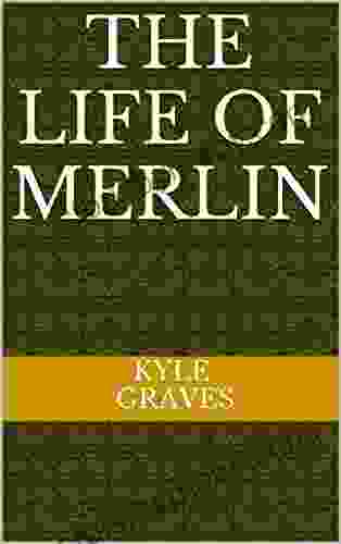 THE LIFE OF MERLIN Kyle Graves