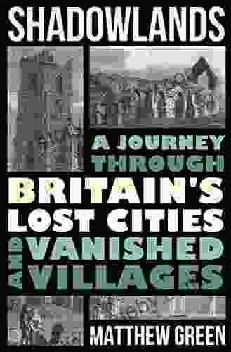 Shadowlands: A Journey Through Britain S Lost Cities And Vanished Villages