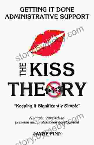 The KISS Theory: Getting it Done Administrative Support: Keep It Strategically Simple A simple approach to personal and professional development