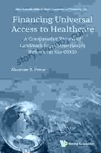 Financing Universal Access To Healthcare: A Comparative Review Of Landmark Legislative Health Reforms In The Oecd (World Scientific In Health Investment And Financing 1)