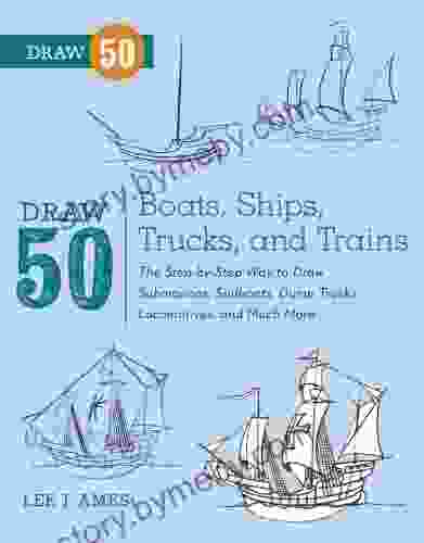 Draw 50 Boats Ships Trucks and Trains: The Step by Step Way to Draw Submarines Sailboats Dump Trucks Locomotives and Much More