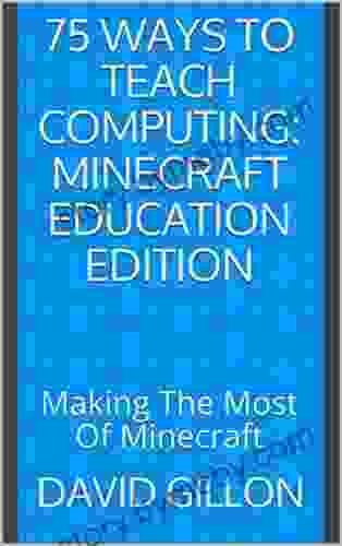 75 Ways To Teach Computing: Minecraft Education Edition: Making The Most Of Minecraft