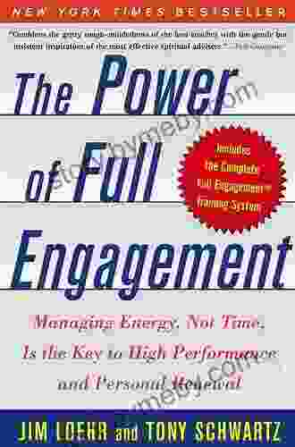 The Power Of Full Engagement: Managing Energy Not Time Is The Key To High Performance And Personal Renewal